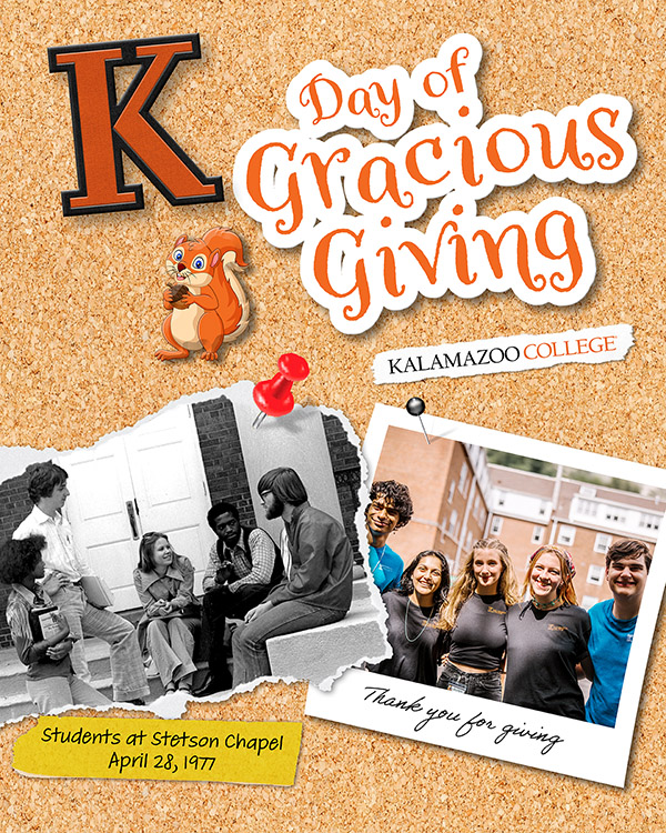A graphic for Kalamazoo College day of Gracious giving, set on a corkboard background, with the date April 7, 2026. At the top left, a large orange and black varsity "K" is pinned. Below it is an illustration of a squirrel holding a nut. To the right, stylized orange text reads "Day of Gracious Giving," pinned above a strip with "KALAMAZOO COLLEGE."

A vintage black-and-white photograph, torn and pinned by a red pushpin, shows five students on steps, dated with a yellow ribbon text: "Students at Stetson Chapel, April 28, 1977." Next to it, a modern polaroid-style color photograph, pinned by a silver pin, shows a group of five diverse students with building in the background and handwritten script text below: "Thank you for giving.